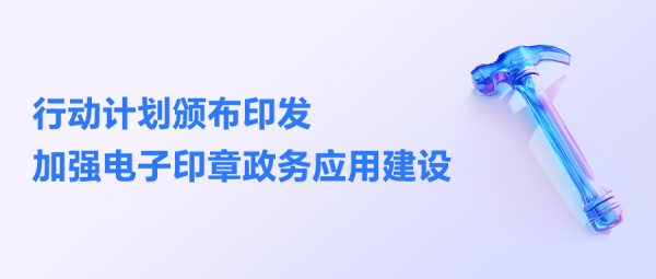 三部門印發(fā)《信息化標準建設行動計劃》，加強電子印章政務應用建設