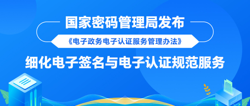 国家密码管理局发布《电子政务电子认证服务管理办法》，细化电子签名与电子认证规范服务