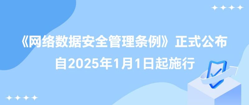 《网络数据安全管理条例》正式公布，自2025年1月1日起施行！